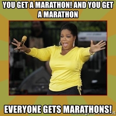 you-get-a-marathon-and-you-get-a-marathon-everyone-gets-marathons.jpg